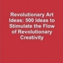 500 Ideas To Stimulate Revolutionary Creativity - Revolutionary Books