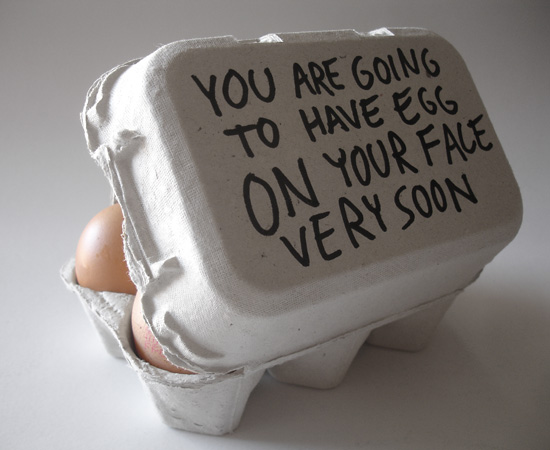 Riiko Sakkinen | Objects | You Are Going to Have Egg on Your Face Very Soon